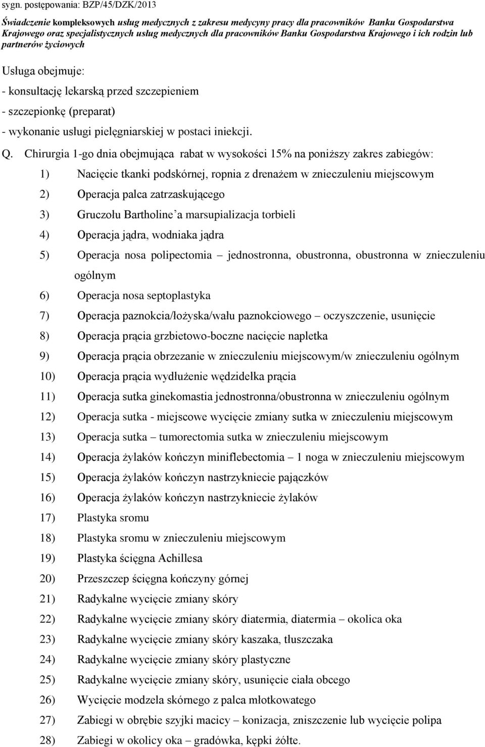 Gruczołu Bartholine a marsupializacja torbieli 4) Operacja jądra, wodniaka jądra 5) Operacja nosa polipectomia jednostronna, obustronna, obustronna w znieczuleniu ogólnym 6) Operacja nosa