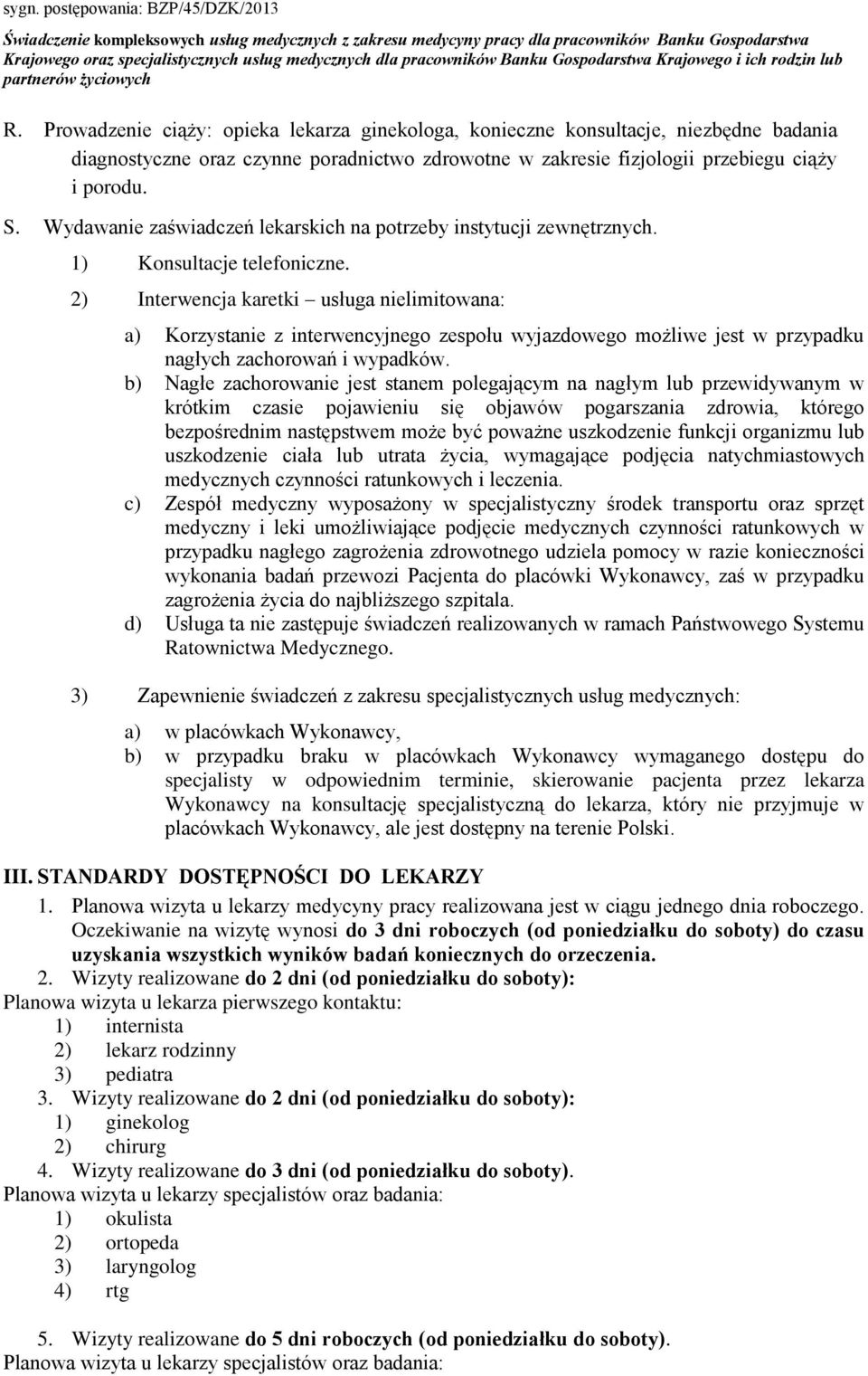 2) Interwencja karetki usługa nielimitowana: a) Korzystanie z interwencyjnego zespołu wyjazdowego możliwe jest w przypadku nagłych zachorowań i wypadków.