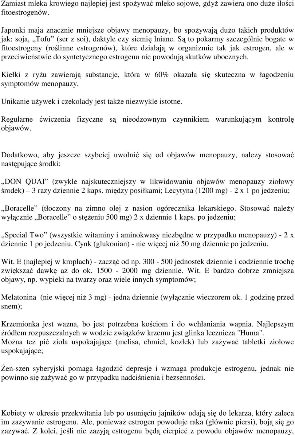 Są to pokarmy szczególnie bogate w fitoestrogeny (roślinne estrogenów), które działają w organizmie tak jak estrogen, ale w przeciwieństwie do syntetycznego estrogenu nie powodują skutków ubocznych.