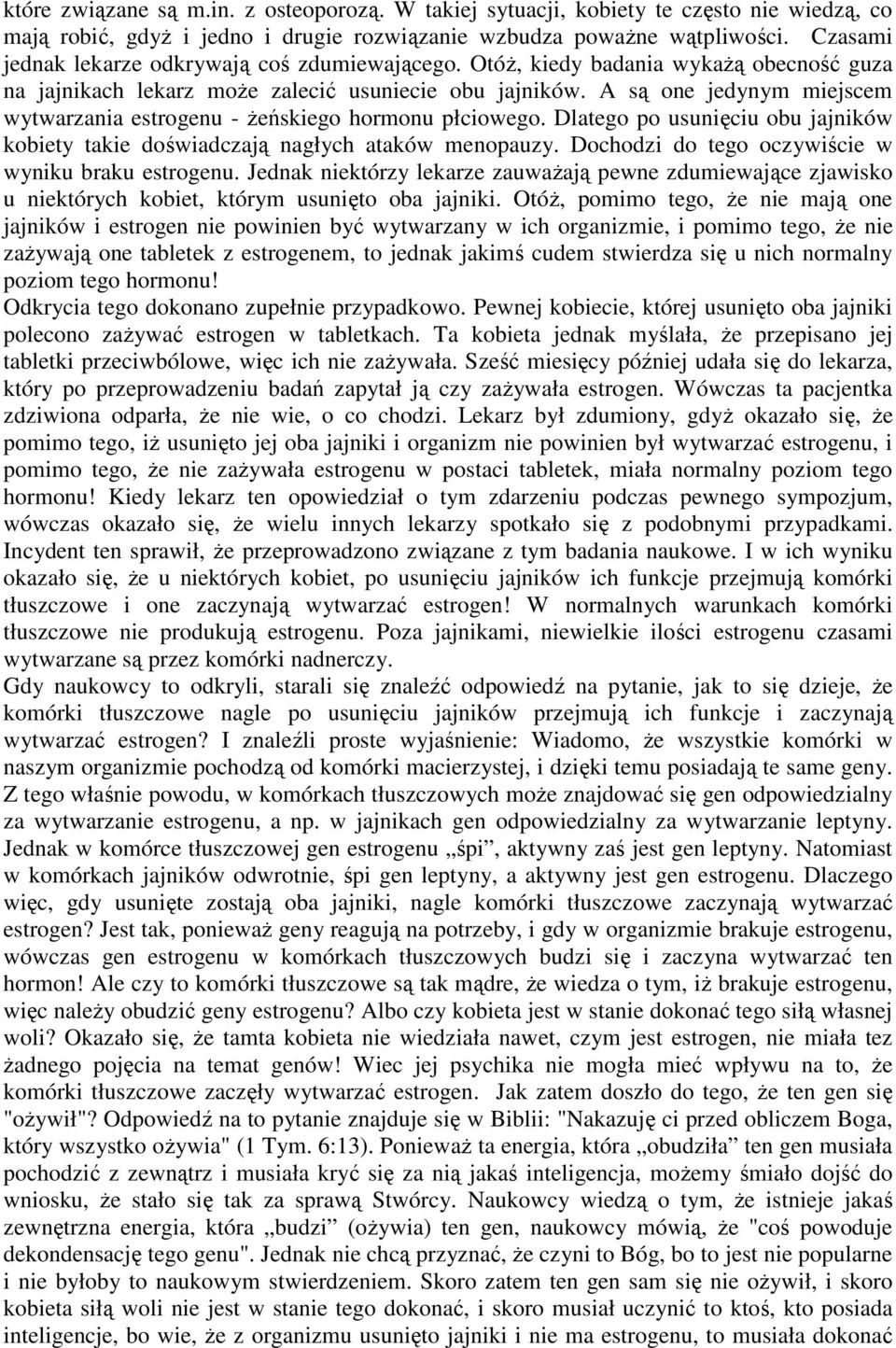 A są one jedynym miejscem wytwarzania estrogenu - Ŝeńskiego hormonu płciowego. Dlatego po usunięciu obu jajników kobiety takie doświadczają nagłych ataków menopauzy.