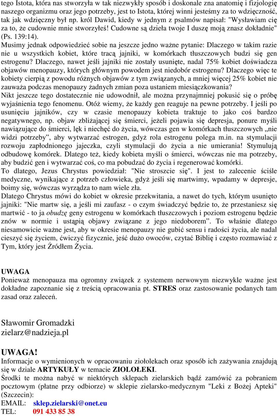 Musimy jednak odpowiedzieć sobie na jeszcze jedno waŝne pytanie: Dlaczego w takim razie nie u wszystkich kobiet, które tracą jajniki, w komórkach tłuszczowych budzi się gen estrogenu?