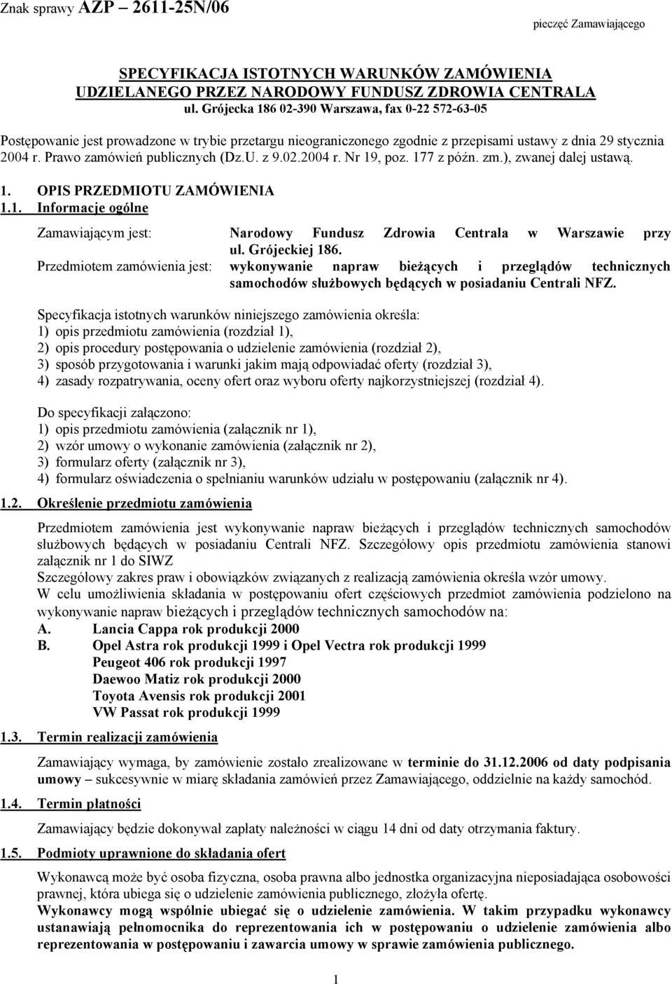 U. z 9.02.2004 r. Nr 19, poz. 177 z późn. zm.), zwanej dalej ustawą. 1. OPIS PRZEDMIOTU ZAMÓWIENIA 1.1. Informacje ogólne Zamawiającym jest: Narodowy Fundusz Zdrowia Centrala w Warszawie przy ul.