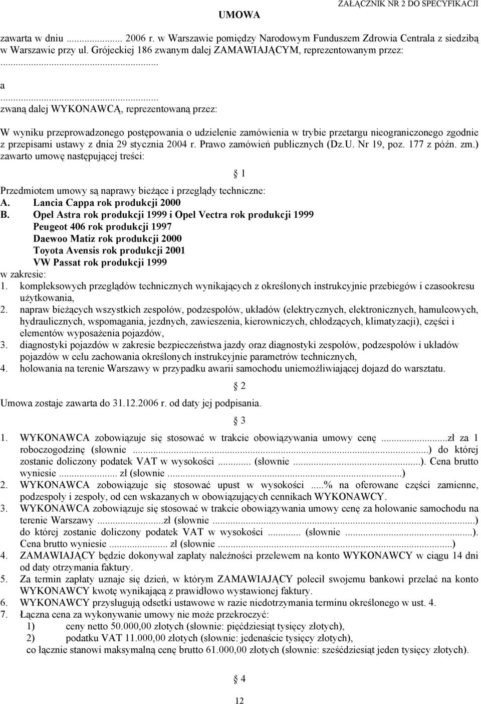 .. zwaną dalej WYKONAWCĄ, reprezentowaną przez: W wyniku przeprowadzonego postępowania o udzielenie zamówienia w trybie przetargu nieograniczonego zgodnie z przepisami ustawy z dnia 29 stycznia 2004 r.