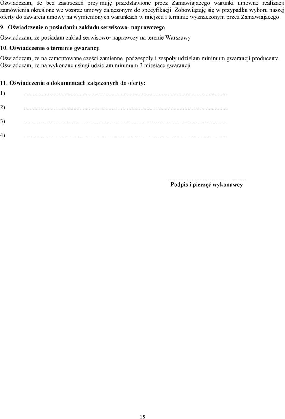 Oświadczenie o posiadaniu zakładu serwisowo- naprawczego Oświadczam, że posiadam zakład serwisowo- naprawczy na terenie Warszawy 10.