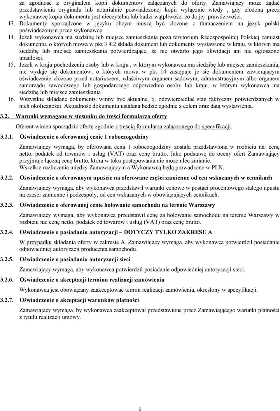 prawdziwości. 13. Dokumenty sporządzone w języku obcym muszą być złożone z tłumaczeniem na język polski poświadczonym przez wykonawcę. 14.