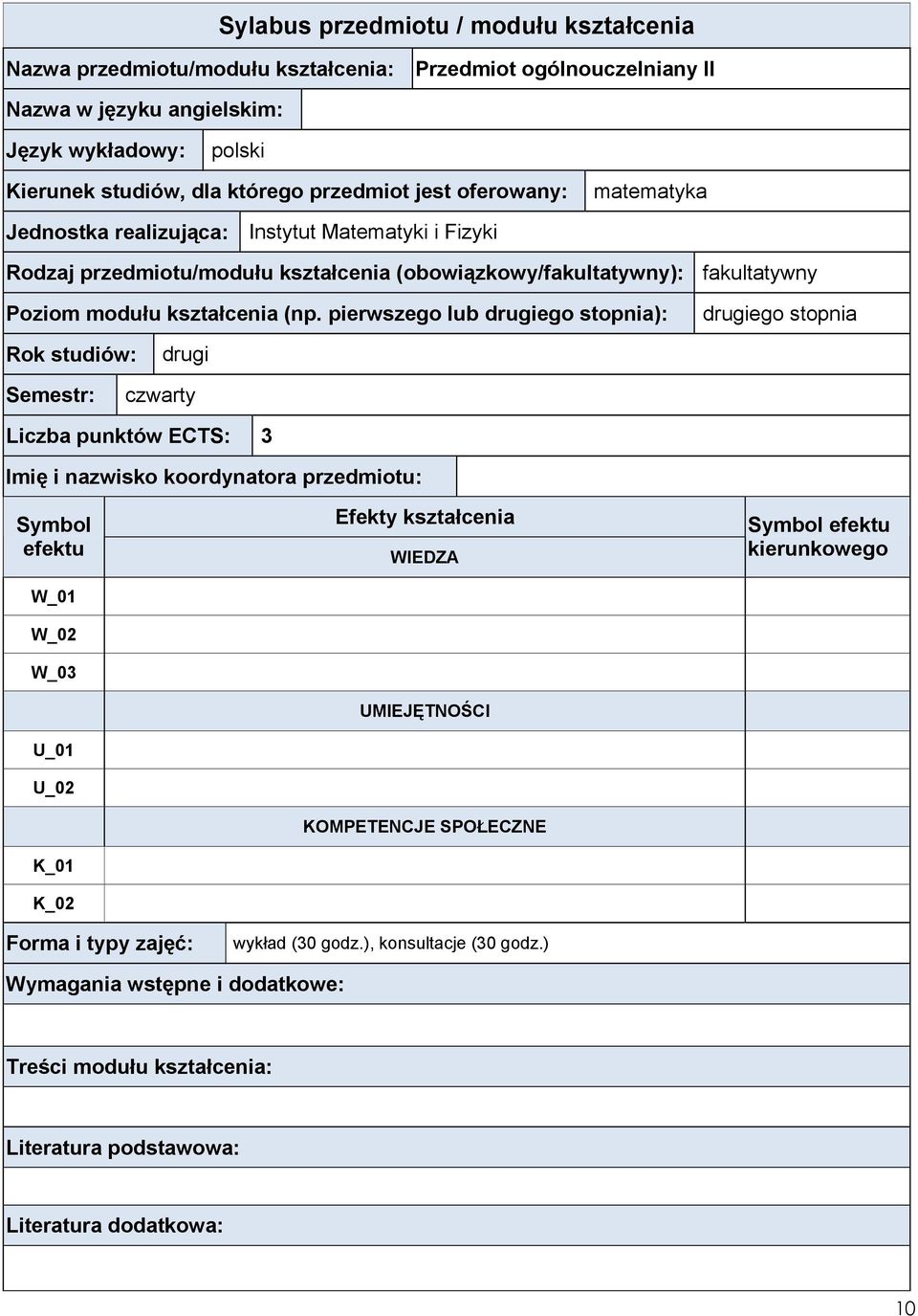 pierwszego lub drugiego stopnia): drugiego stopnia Rok studiów: drugi Semestr: czwarty Liczba punktów ECTS: 3 Imię i nazwisko koordynatora przedmiotu: Symbol efektu W_01 W_02 W_03 U_01 U_02 K_01 K_02