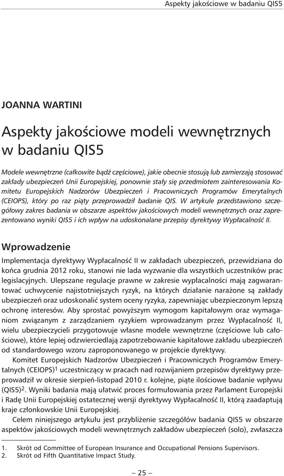 W artykule przedstawiono szczegółowy zakres badania w obszarze aspektów jakościowych modeli wewnętrznych oraz zaprezentowano wyniki QIS5 i ich wpływ na udoskonalane przepisy dyrektywy Wypłacalność II.