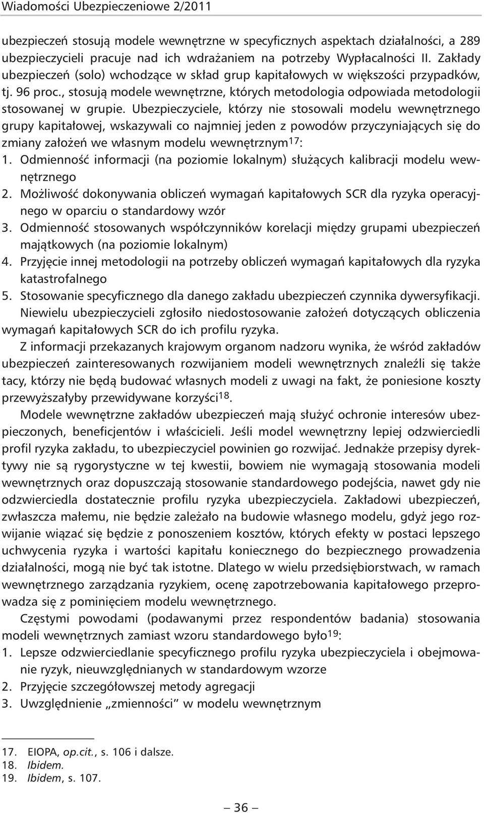 Ubezpieczyciele, którzy nie stosowali modelu wewnętrznego grupy kapitałowej, wskazywali co najmniej jeden z powodów przyczyniających się do zmiany założeń we własnym modelu wewnętrznym 17 : 1.