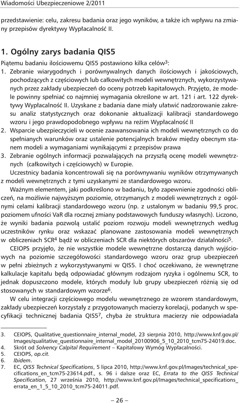 Zebranie wiarygodnych i porównywalnych danych ilościowych i jakościowych, pochodzących z częściowych lub całkowitych modeli wewnętrznych, wykorzystywanych przez zakłady ubezpieczeń do oceny potrzeb