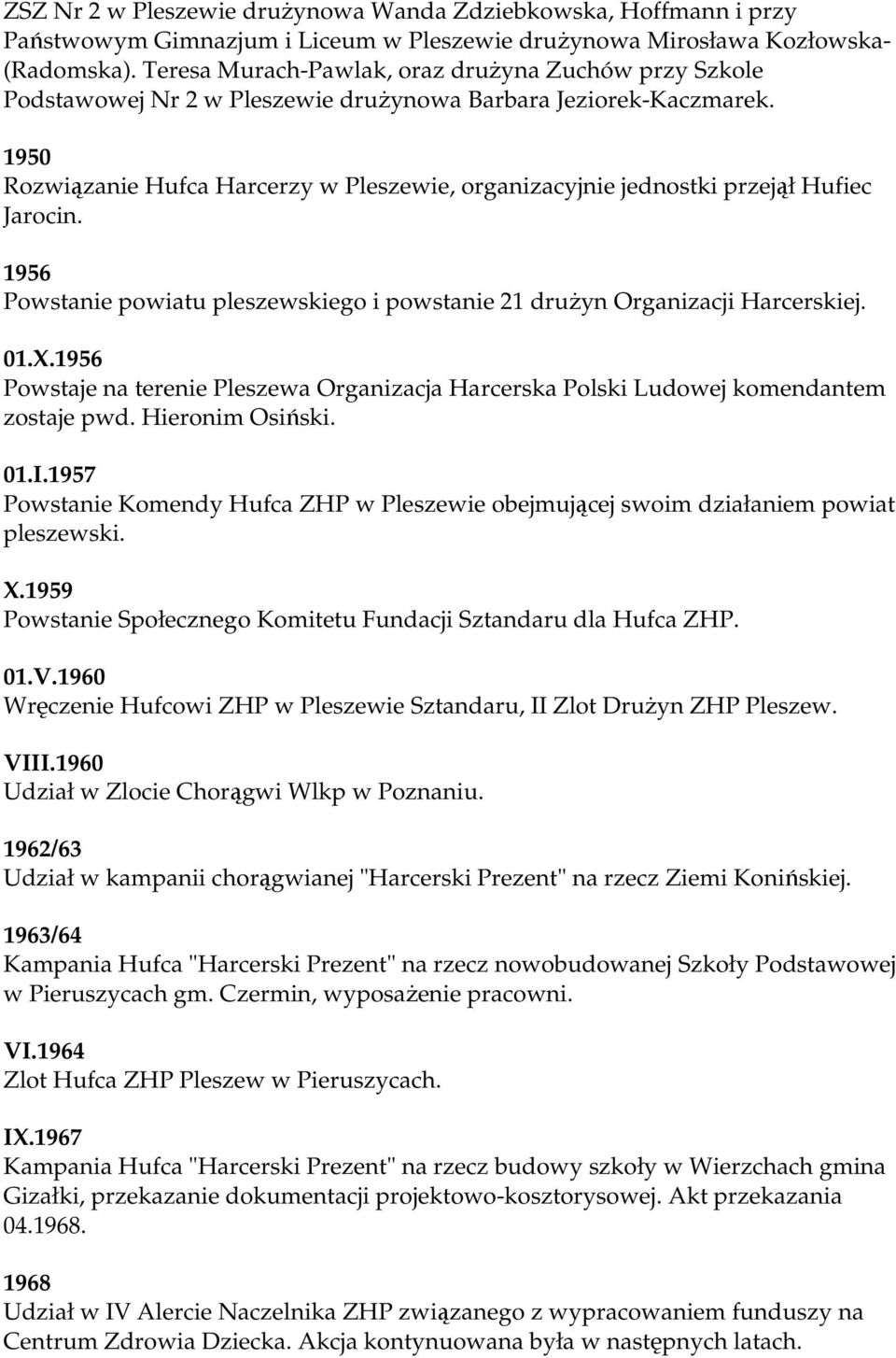 1950 Rozwiązanie Hufca Harcerzy w Pleszewie, organizacyjnie jednostki przejął Hufiec Jarocin. 1956 Powstanie powiatu pleszewskiego i powstanie 21 druŝyn Organizacji Harcerskiej. 01.X.