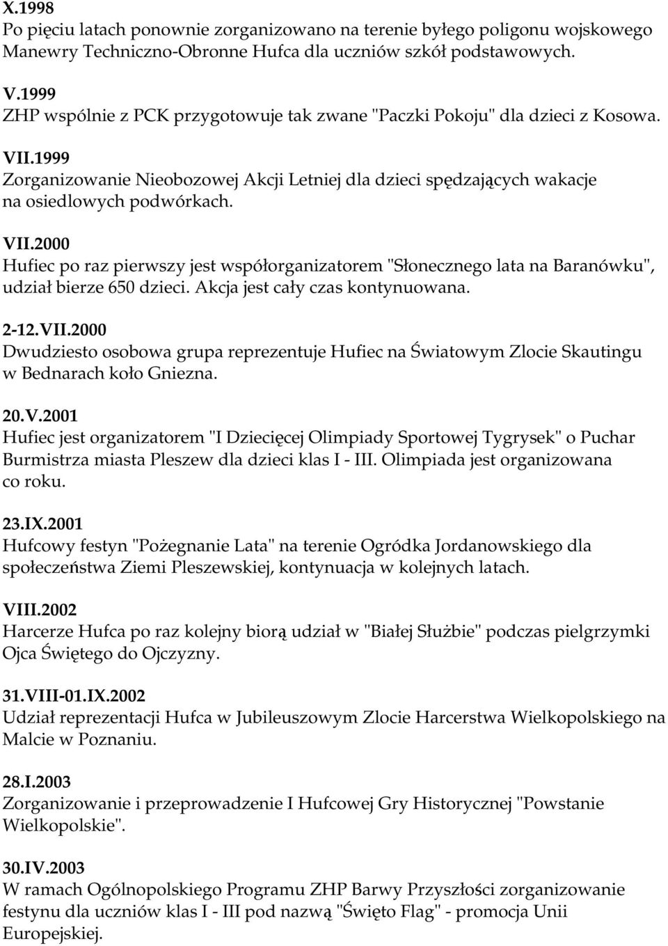 Akcja jest cały czas kontynuowana. 2-12.VII.2000 Dwudziesto osobowa grupa reprezentuje Hufiec na Światowym Zlocie Skautingu w Bednarach koło Gniezna. 20.V.2001 Hufiec jest organizatorem "I Dziecięcej Olimpiady Sportowej Tygrysek" o Puchar Burmistrza miasta Pleszew dla dzieci klas I - III.