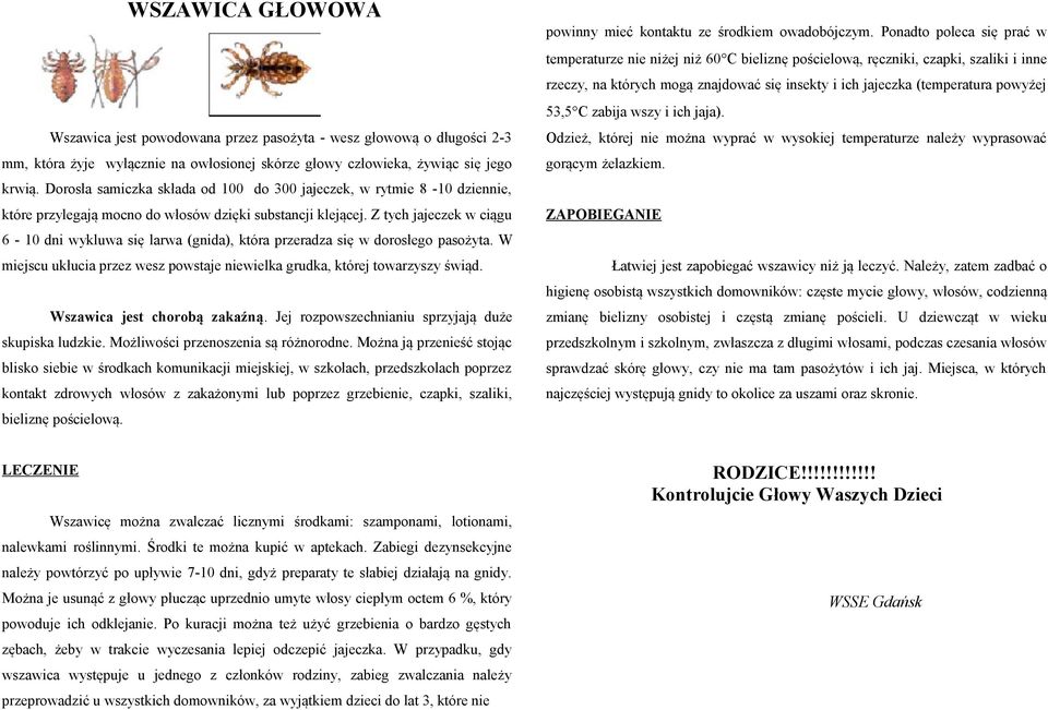 Z tych jajeczek w ciągu 6-10 dni wykluwa się larwa (gnida), która przeradza się w dorosłego pasożyta. W miejscu ukłucia przez wesz powstaje niewielka grudka, której towarzyszy świąd.