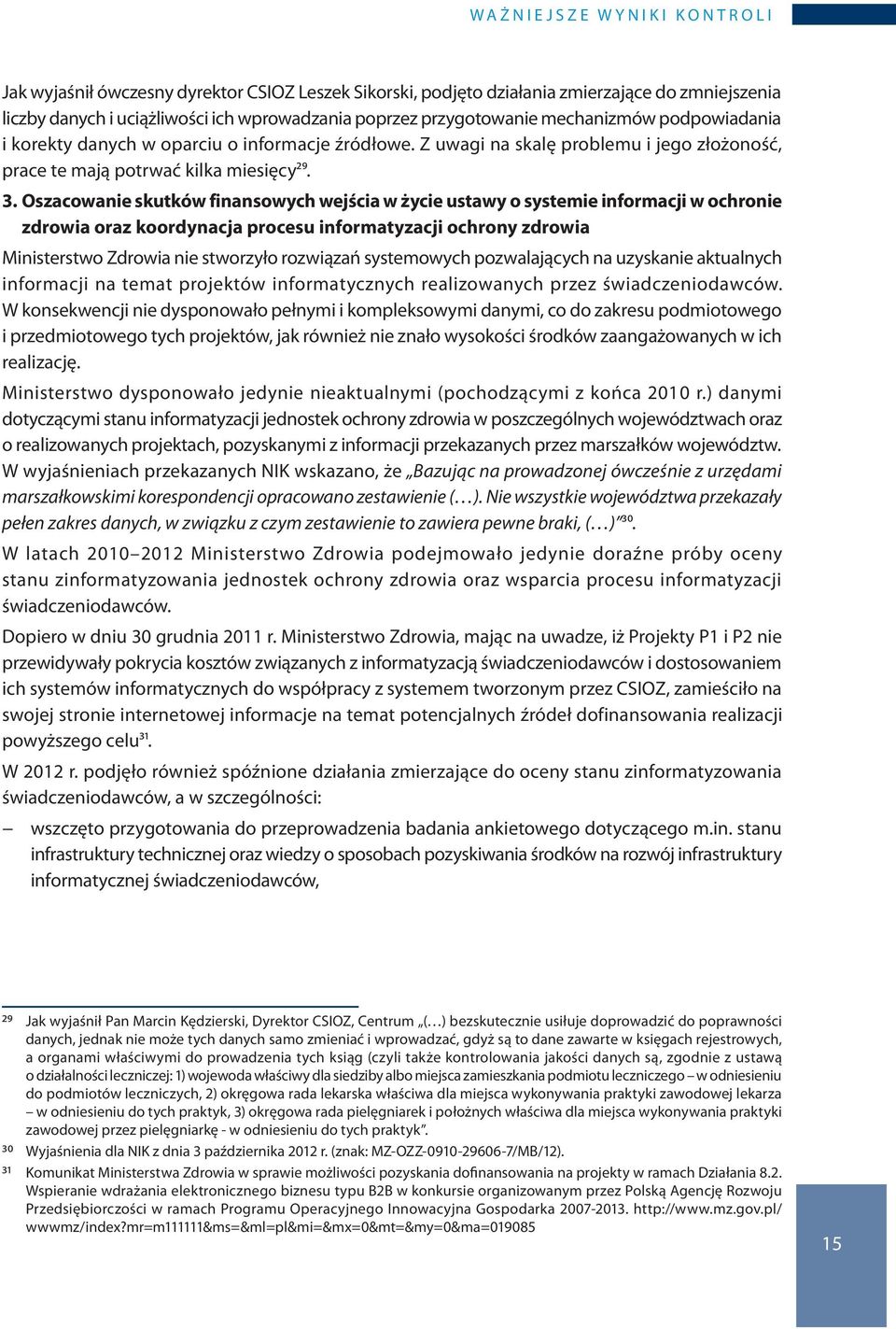 Oszacowanie skutków finansowych wejścia w życie ustawy o systemie informacji w ochronie zdrowia oraz koordynacja procesu informatyzacji ochrony zdrowia Ministerstwo Zdrowia nie stworzyło rozwiązań