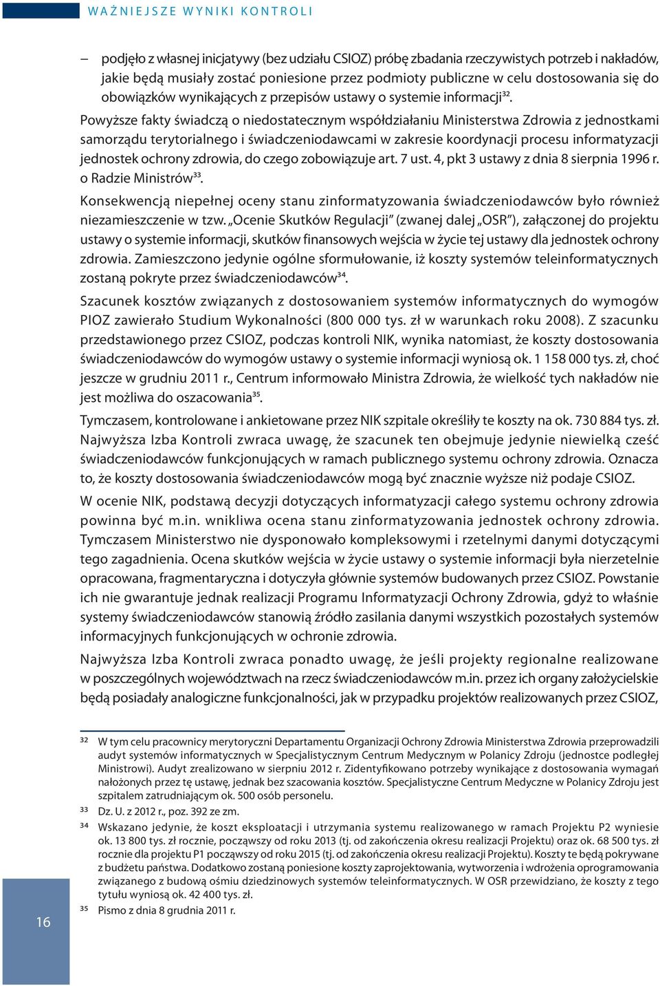 Powyższe fakty świadczą o niedostatecznym współdziałaniu Ministerstwa Zdrowia z jednostkami samorządu terytorialnego i świadczeniodawcami w zakresie koordynacji procesu informatyzacji jednostek