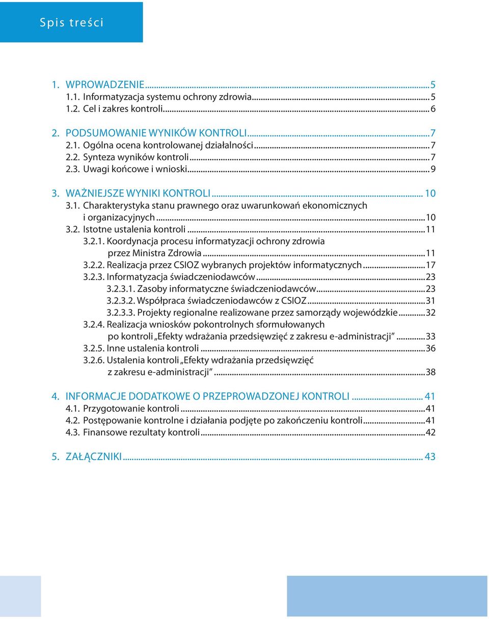 ..11 3.2.1. Koordynacja procesu informatyzacji ochrony zdrowia przez Ministra Zdrowia...11 3.2.2. Realizacja przez CSIOZ wybranych projektów informatycznych...17 3.2.3. Informatyzacja świadczeniodawców.