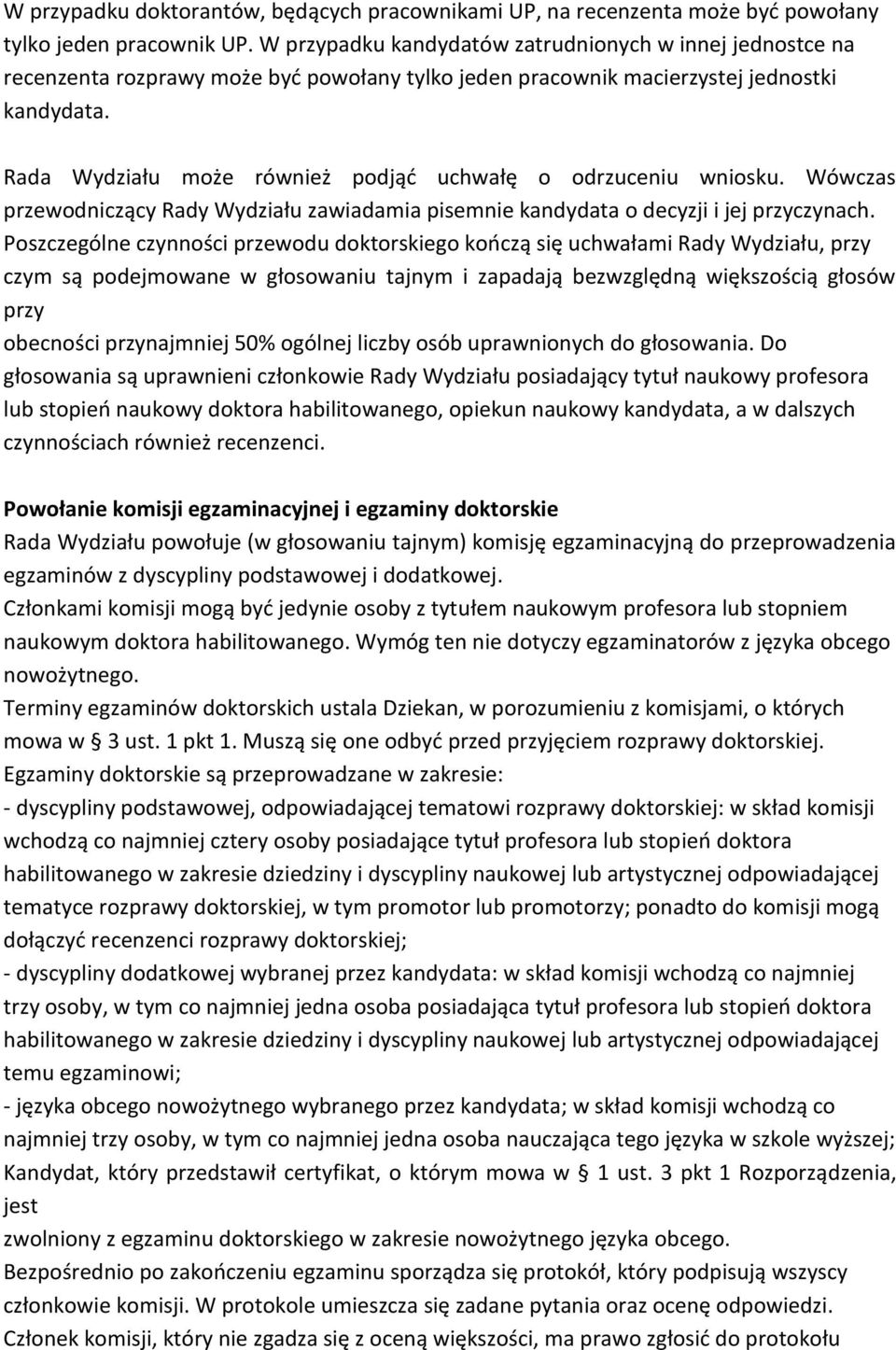 Rada Wydziału może również podjąć uchwałę o odrzuceniu wniosku. Wówczas przewodniczący Rady Wydziału zawiadamia pisemnie kandydata o decyzji i jej przyczynach.
