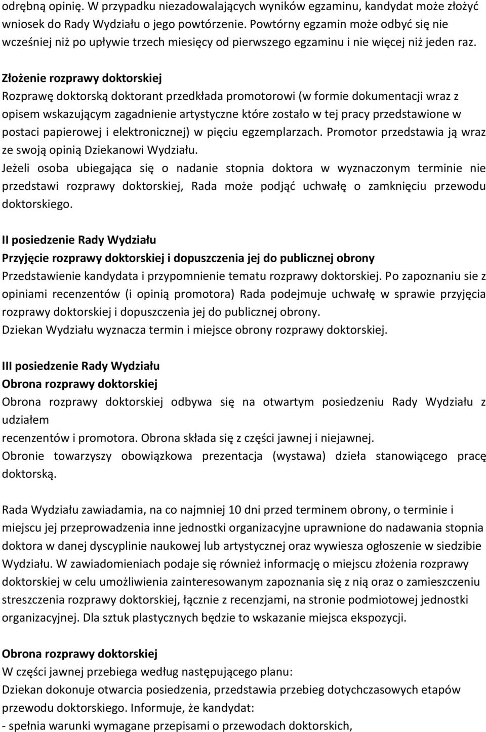 Złożenie rozprawy doktorskiej Rozprawę doktorską doktorant przedkłada promotorowi (w formie dokumentacji wraz z opisem wskazującym zagadnienie artystyczne które zostało w tej pracy przedstawione w