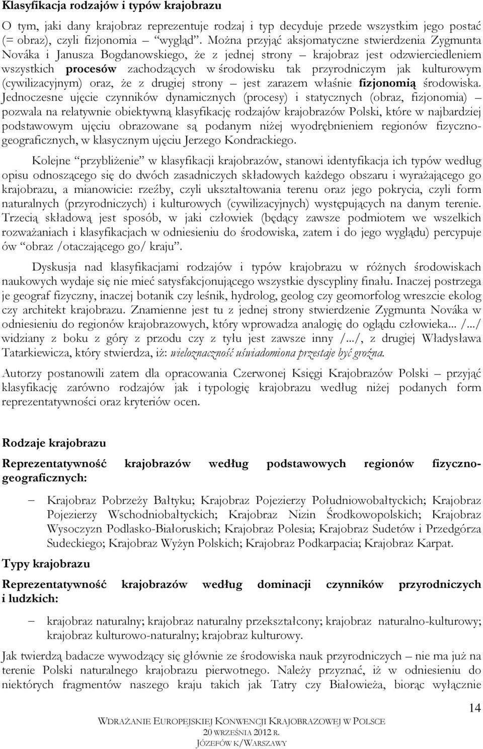 jak kulturowym (cywilizacyjnym) oraz, że z drugiej strony jest zarazem właśnie fizjonomią środowiska.