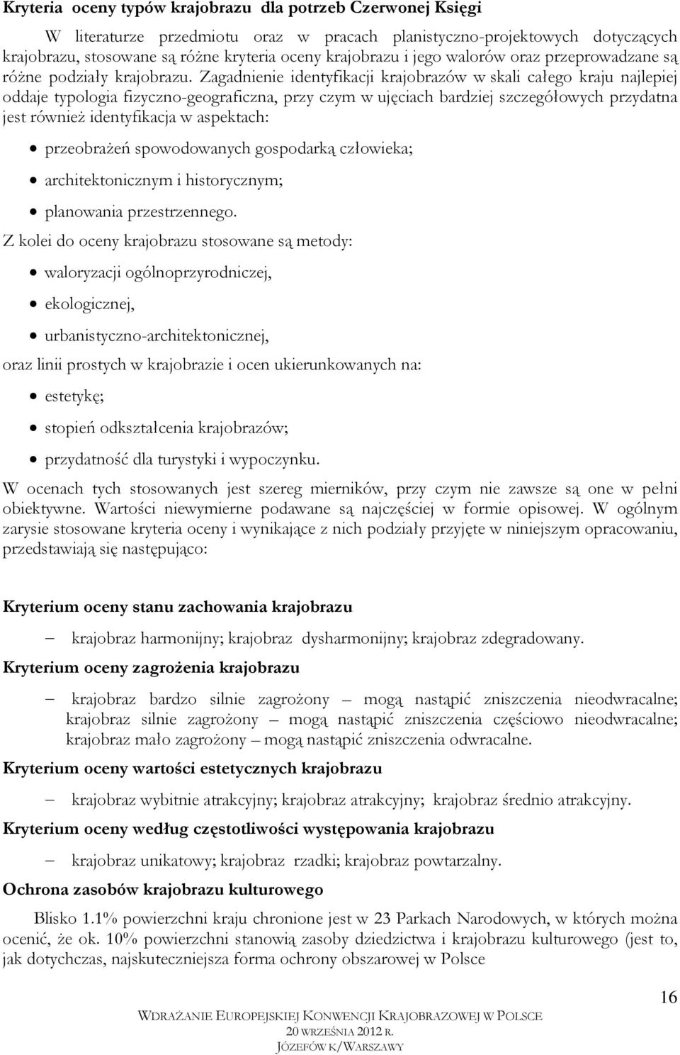 Zagadnienie identyfikacji krajobrazów w skali całego kraju najlepiej oddaje typologia fizyczno-geograficzna, przy czym w ujęciach bardziej szczegółowych przydatna jest również identyfikacja w