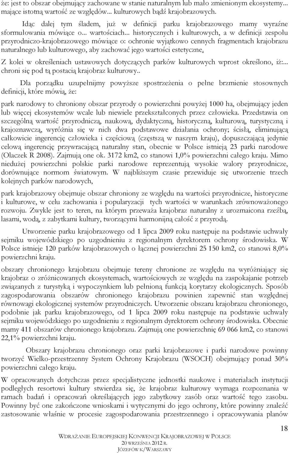 .. historycznych i kulturowych, a w definicji zespołu przyrodniczo-krajobrazowego mówiące o: ochronie wyjątkowo cennych fragmentach krajobrazu naturalnego lub kulturowego, aby zachować jego wartości