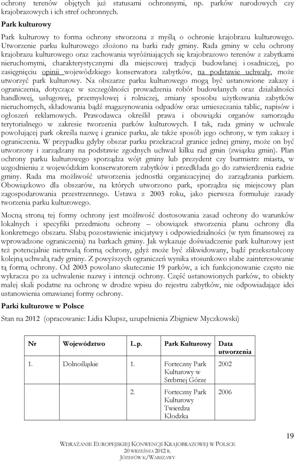 Rada gminy w celu ochrony krajobrazu kulturowego oraz zachowania wyróżniających się krajobrazowo terenów z zabytkami nieruchomymi, charakterystycznymi dla miejscowej tradycji budowlanej i osadniczej,