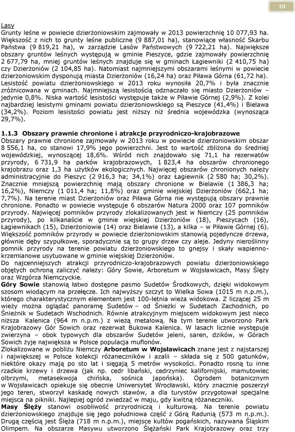 Największe obszary gruntów leśnych występują w gminie Pieszyce, gdzie zajmowały powierzchnię 2 677,79 ha, mniej gruntów leśnych znajduje się w gminach Łagiewniki (2 410,75 ha) czy Dzierżoniów (2