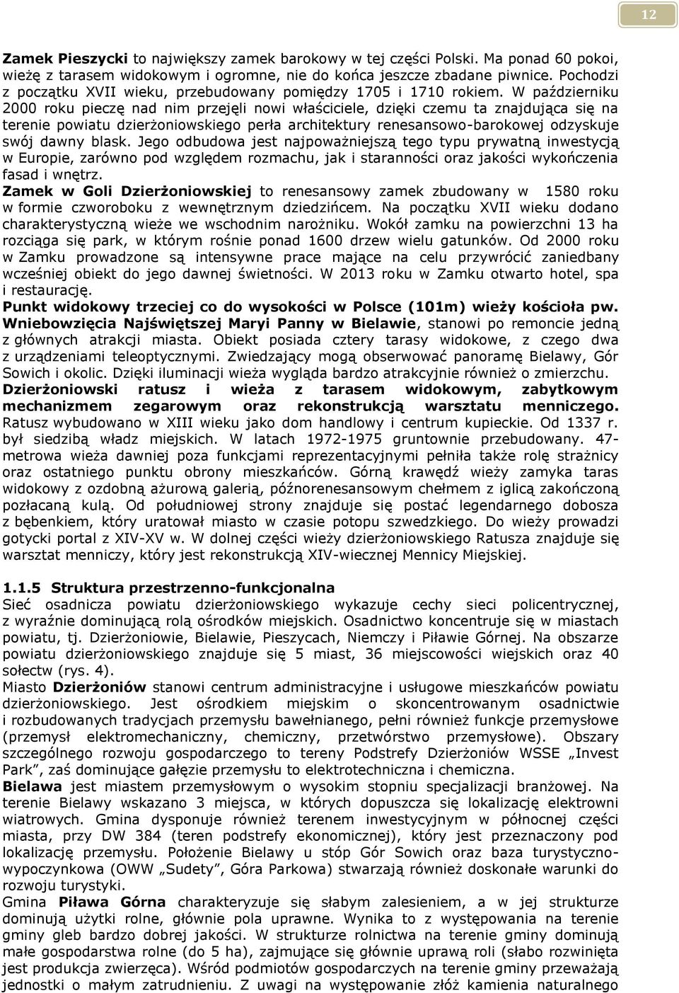 W październiku 2000 roku pieczę nad nim przejęli nowi właściciele, dzięki czemu ta znajdująca się na terenie powiatu dzierżoniowskiego perła architektury renesansowo-barokowej odzyskuje swój dawny