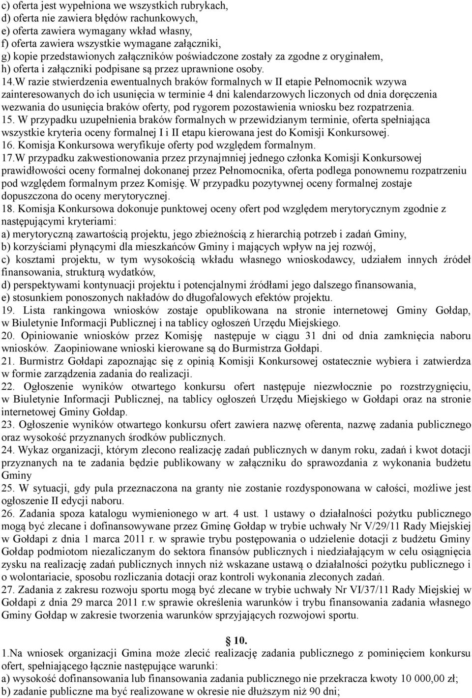 W razie stwierdzenia ewentualnych braków formalnych w II etapie Pełnomocnik wzywa zainteresowanych do ich usunięcia w terminie 4 dni kalendarzowych liczonych od dnia doręczenia wezwania do usunięcia