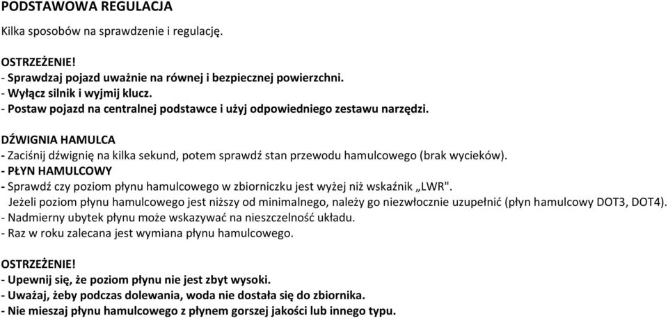 - PŁYN HAMULCOWY - Sprawdź czy poziom płynu hamulcowego w zbiorniczku jest wyżej niż wskaźnik LWR".