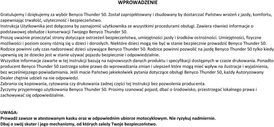 Proszę uważnie przeczytać strony dotyczące ostrzeżeń bezpieczeństwa, umiejętności jazdy i środków ostrożności. Umiejętności, fizyczne możliwości i poziom oceny różnią się u dzieci i dorosłych.