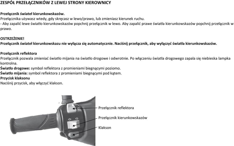 Przełącznik świateł kierunkowskazu nie wyłącza się automatycznie. Naciśnij przełącznik, aby wyłączyć światła kierunkowskazów.