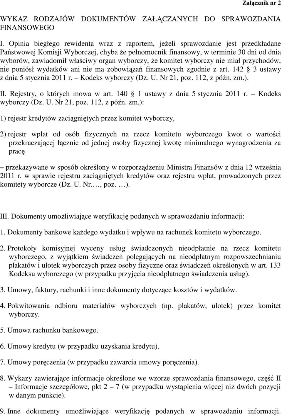 organ wyborczy, Ŝe komitet wyborczy nie miał przychodów, nie poniósł wydatków ani nie ma zobowiązań finansowych zgodnie z art. 142 3 ustawy z dnia 5 stycznia 2011 r. Kodeks wyborczy (Dz. U.