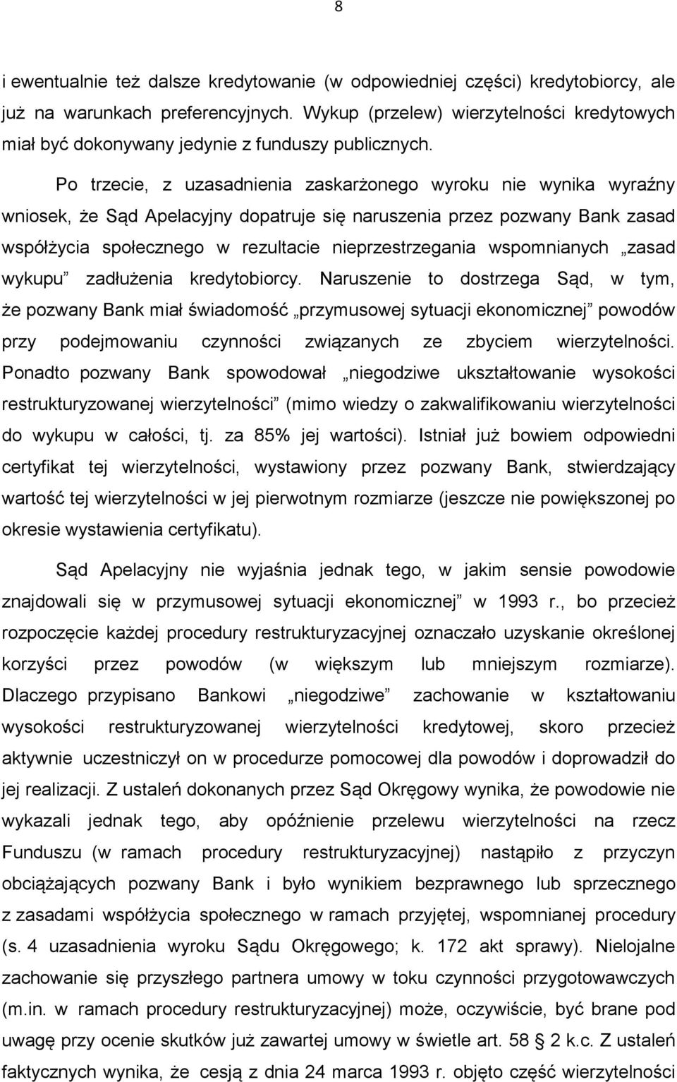 Po trzecie, z uzasadnienia zaskarżonego wyroku nie wynika wyraźny wniosek, że Sąd Apelacyjny dopatruje się naruszenia przez pozwany Bank zasad współżycia społecznego w rezultacie nieprzestrzegania