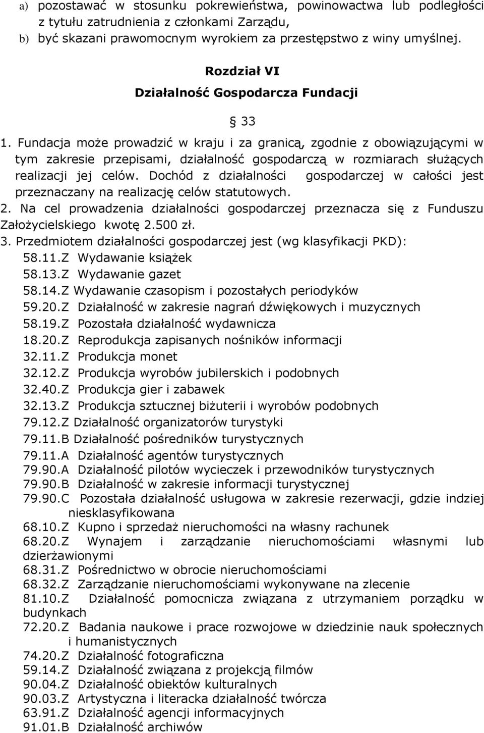 Dochód z dzałalnośc gospodarczej w całośc jest przeznaczany na realzację celów statutowych. 2. Na cel prowadzena dzałalnośc gospodarczej przeznacza sę z Funduszu Założycelskego kwotę 2.500 zł. 3.