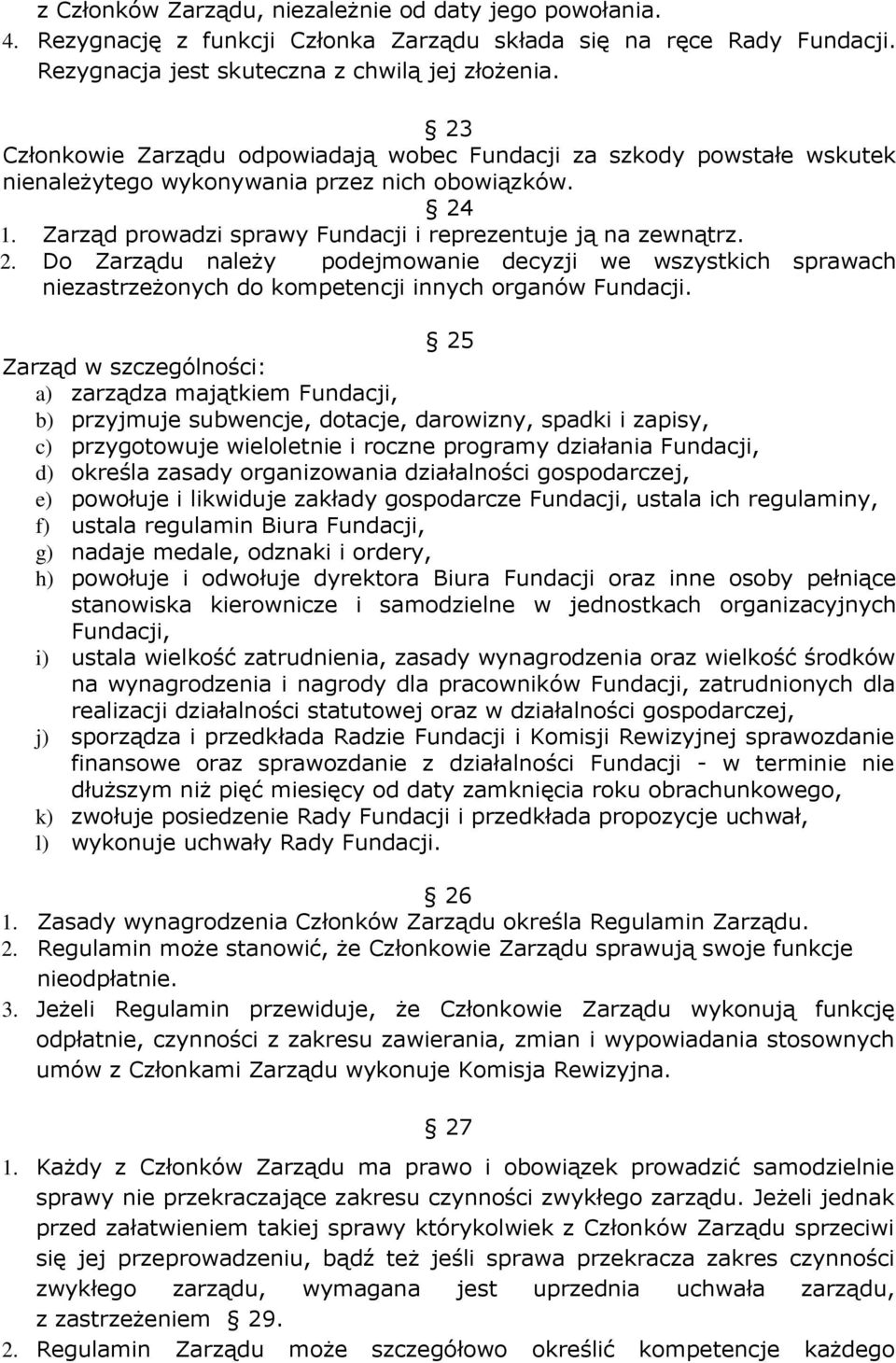 1. Zarząd prowadz sprawy Fundacj reprezentuje ją na zewnątrz. 2. Do Zarządu należy podejmowane decyzj we wszystkch sprawach nezastrzeżonych do kompetencj nnych organów Fundacj.