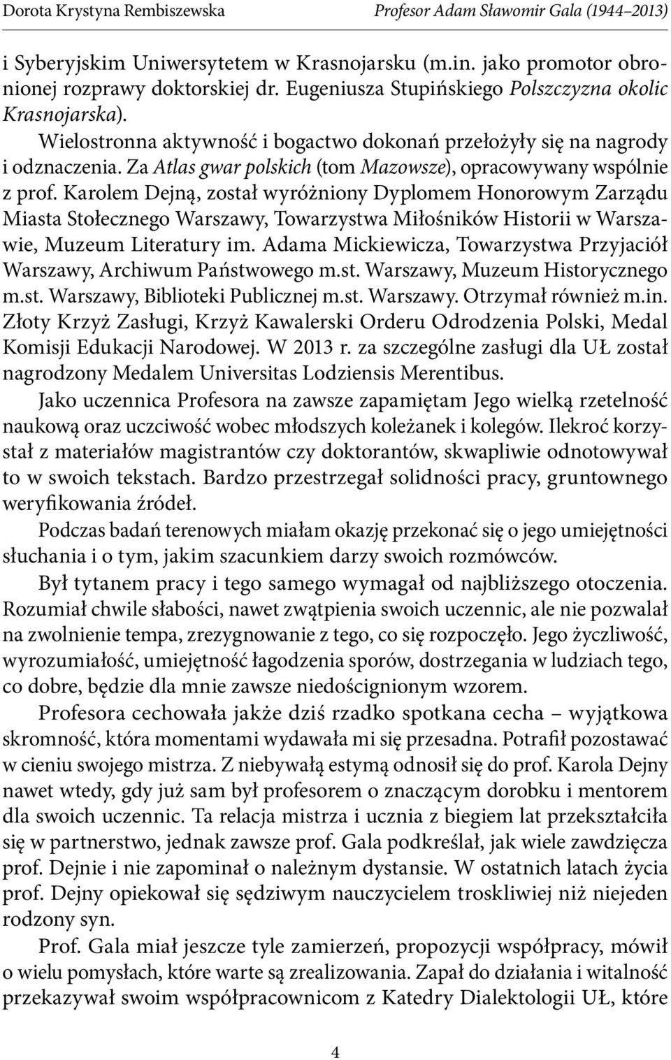 Karolem Dejną, został wyróżniony Dyplomem Honorowym Zarządu Miasta Stołecznego Warszawy, Towarzystwa Miłośników Historii w Warszawie, Muzeum Literatury im.