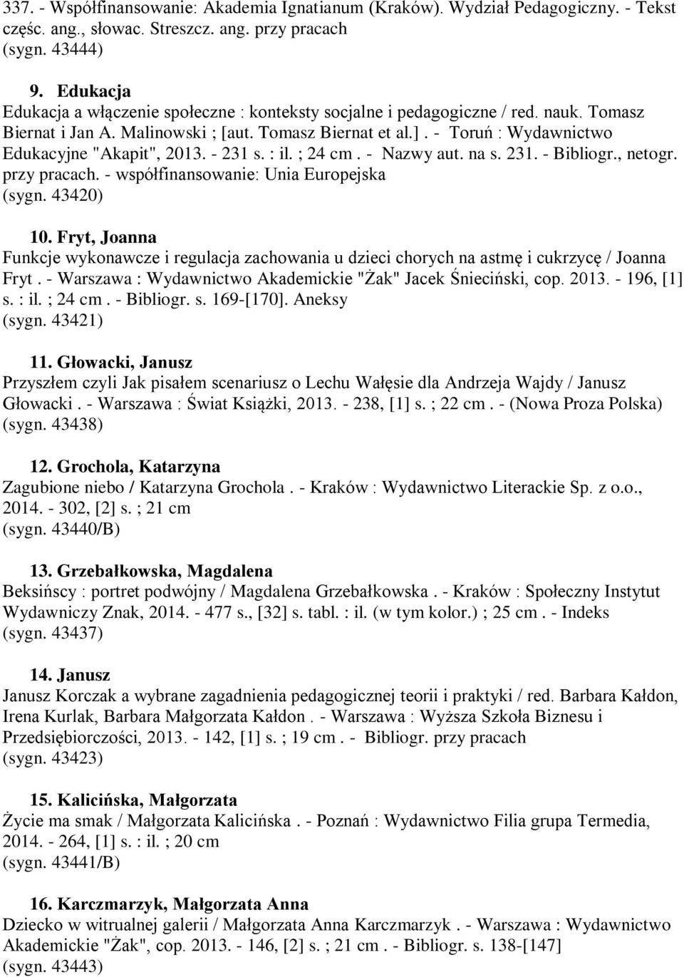 - Toruń : Wydawnictwo Edukacyjne "Akapit", 2013. - 231 s. : il. ; 24 cm. - Nazwy aut. na s. 231. - Bibliogr., netogr. przy pracach. - współfinansowanie: Unia Europejska (sygn. 43420) 10.