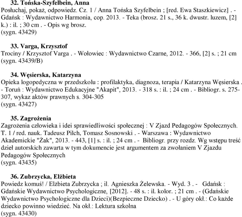 Węsierska, Katarzyna Opieka logopedyczna w przedszkolu : profilaktyka, diagnoza, terapia / Katarzyna Węsierska. - Toruń : Wydawnictwo Edukacyjne "Akapit", 2013. - 318 s.