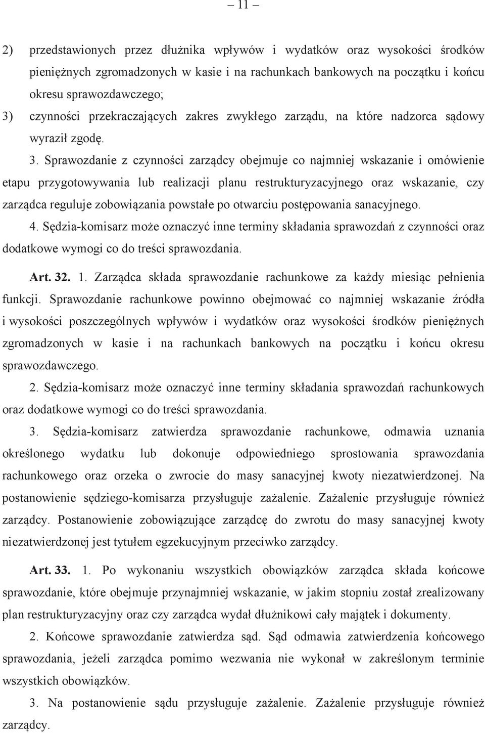 Sprawozdanie z czynnoci zarzdcy obejmuje co najmniej wskazanie i omówienie etapu przygotowywania lub realizacji planu restrukturyzacyjnego oraz wskazanie, czy zarzdca reguluje zobowizania powstałe po