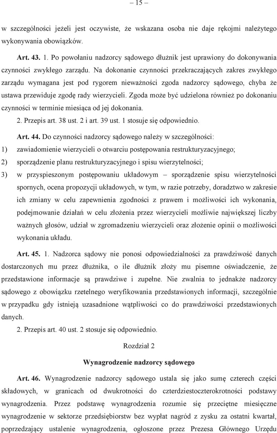 Na dokonanie czynnoci przekraczajcych zakres zwykłego zarzdu wymagana jest pod rygorem niewanoci zgoda nadzorcy sdowego, chyba e ustawa przewiduje zgod rady wierzycieli.