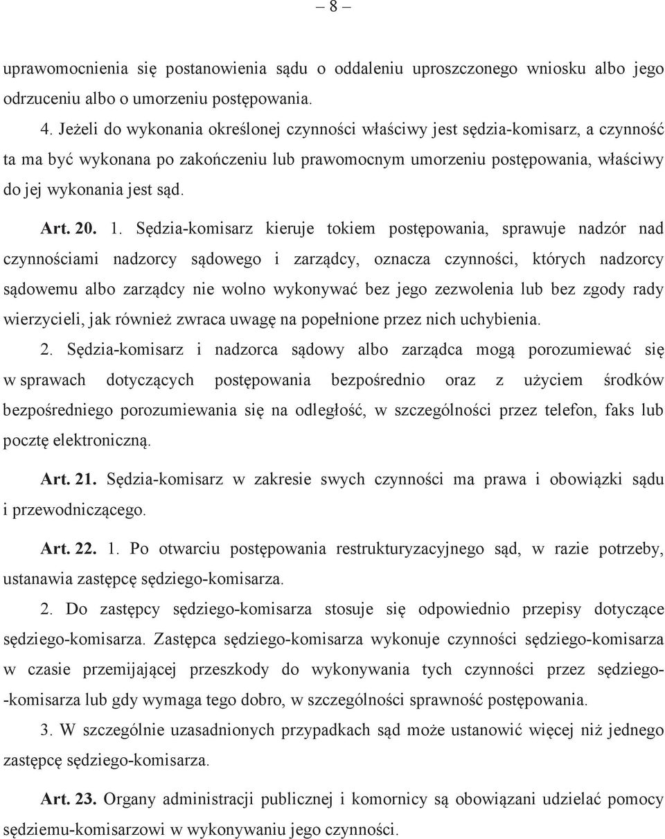 Sdzia-komisarz kieruje tokiem postpowania, sprawuje nadzór nad czynnociami nadzorcy sdowego i zarzdcy, oznacza czynnoci, których nadzorcy sdowemu albo zarzdcy nie wolno wykonywa bez jego zezwolenia