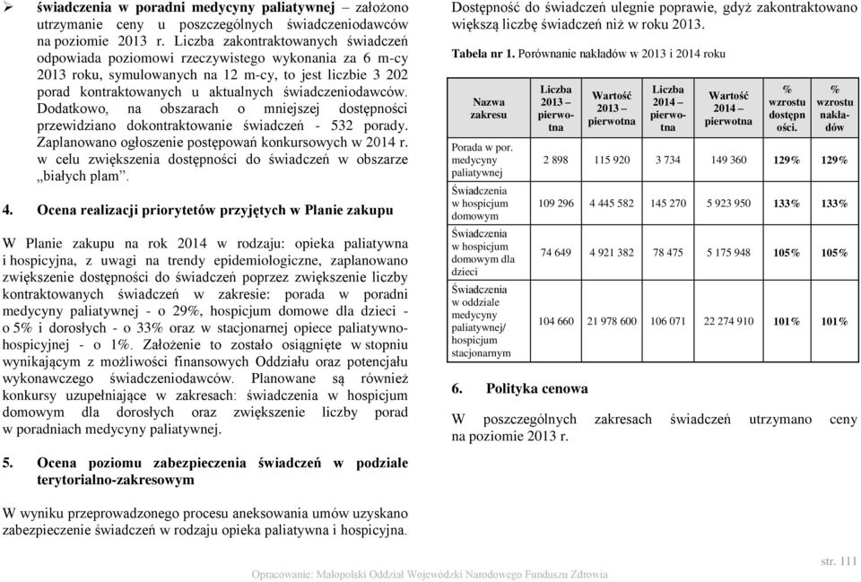 Dodatkowo, na obszarach o mniejszej dostępności przewidziano dokontraktowanie świadczeń - 532 porady. Zaplanowano ogłoszenie postępowań konkursowych w 2014 r.