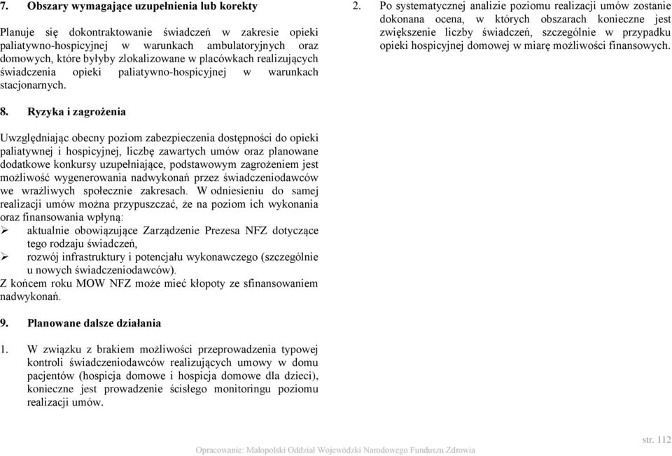 Po systematycznej analizie poziomu realizacji umów zostanie dokonana ocena, w których obszarach konieczne jest zwiększenie liczby świadczeń, szczególnie w przypadku opieki hospicyjnej domowej w miarę