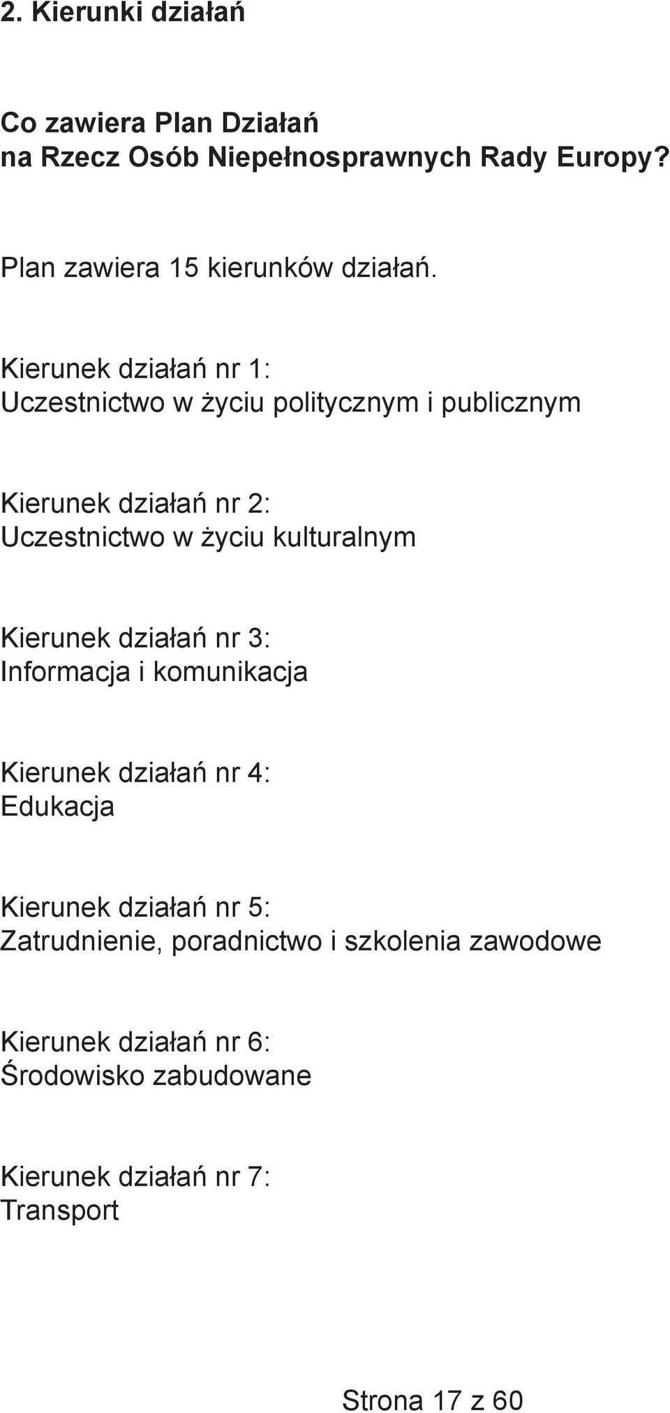 Kierunek działań nr 1: Uczestnictwo w życiu politycznym i publicznym Kierunek działań nr 2: Uczestnictwo w życiu