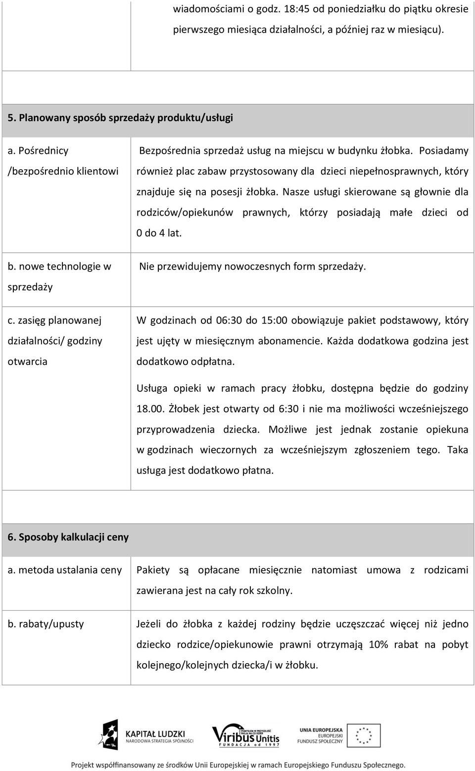 Posiadamy również plac zabaw przystosowany dla dzieci niepełnosprawnych, który znajduje się na posesji żłobka.