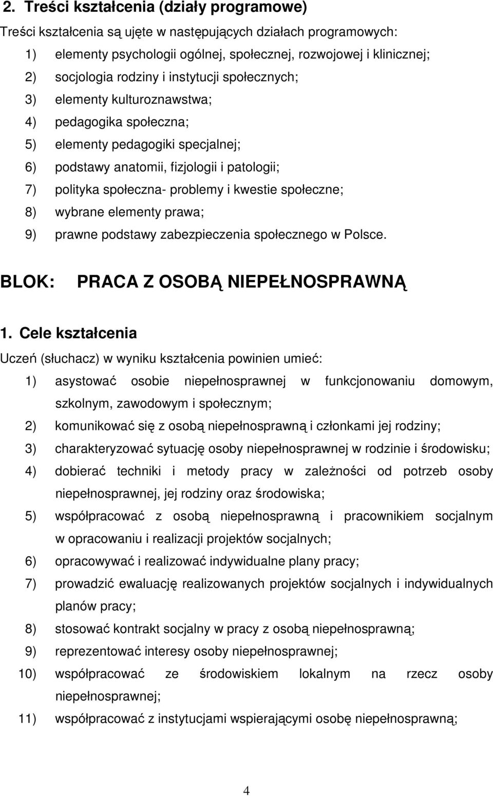 problemy i kwestie społeczne; 8) wybrane elementy prawa; 9) prawne podstawy zabezpieczenia społecznego w Polsce. BLOK: PRACA Z OSOBĄ NIEPEŁNOSPRAWNĄ 1.
