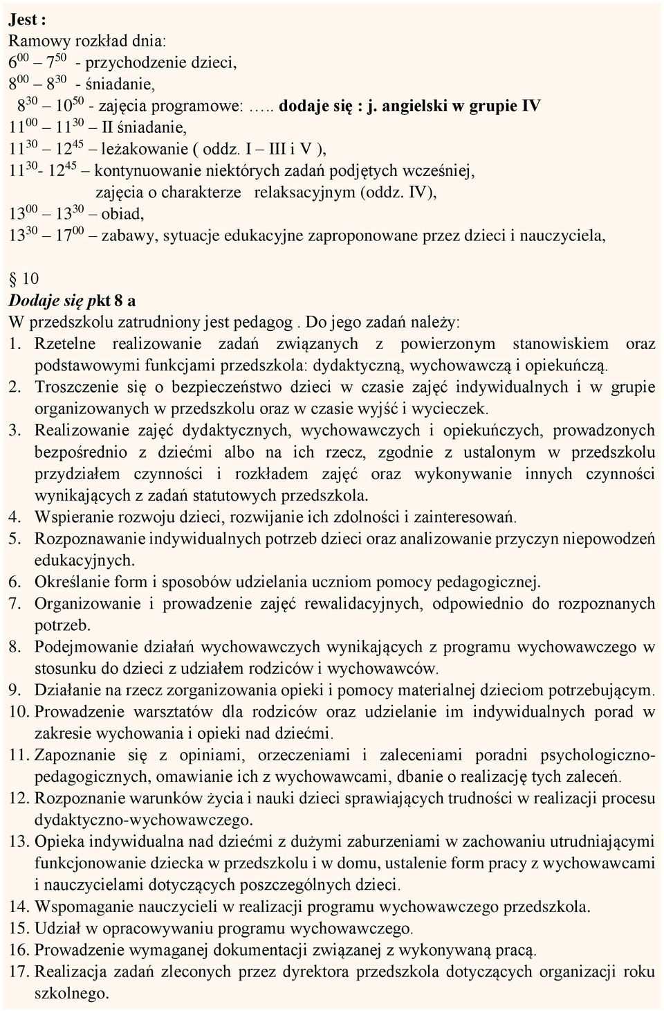 IV), 13 00 13 30 obiad, 13 30 17 00 zabawy, sytuacje edukacyjne zaproponowane przez dzieci i nauczyciela, 10 Dodaje się pkt 8 a W przedszkolu zatrudniony jest pedagog. Do jego zadań należy: 1.