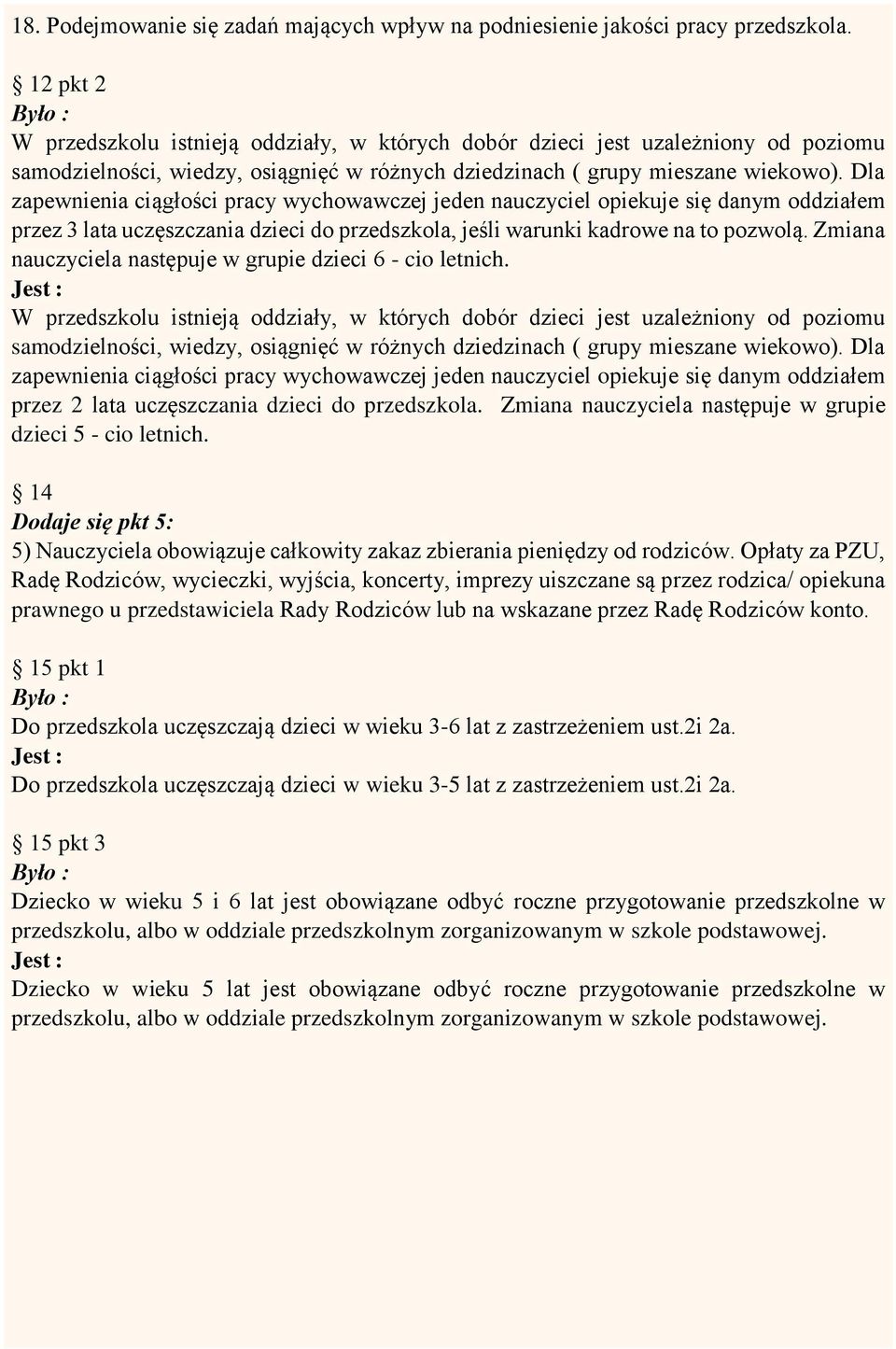 Dla zapewnienia ciągłości pracy wychowawczej jeden nauczyciel opiekuje się danym oddziałem przez 3 lata uczęszczania dzieci do przedszkola, jeśli warunki kadrowe na to pozwolą.