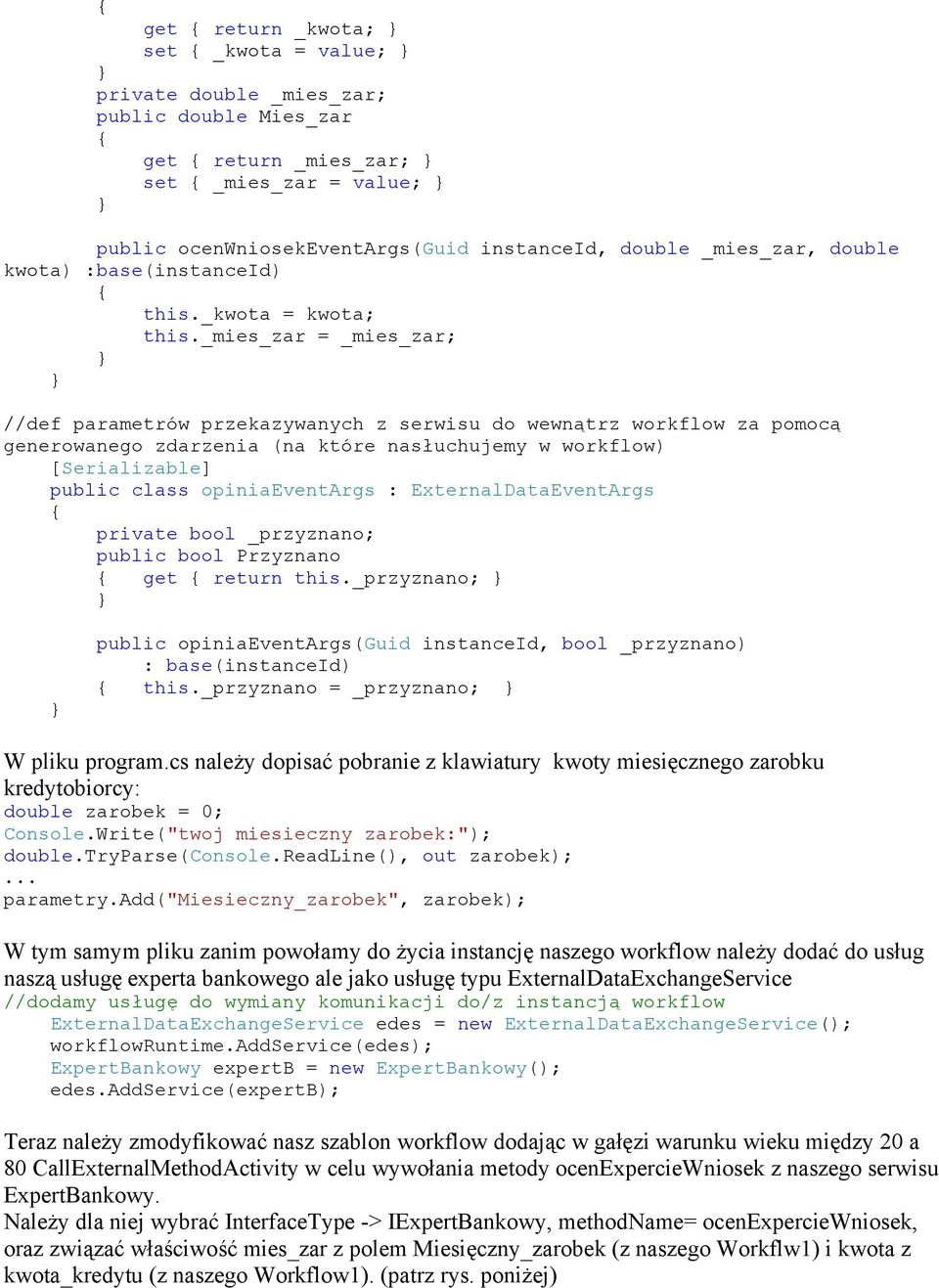 _mies_zar = _mies_zar; //def parametrów przekazywanych z serwisu do wewnątrz workflow za pomocą generowanego zdarzenia (na które nasłuchujemy w workflow) [Serializable] public class opiniaeventargs :