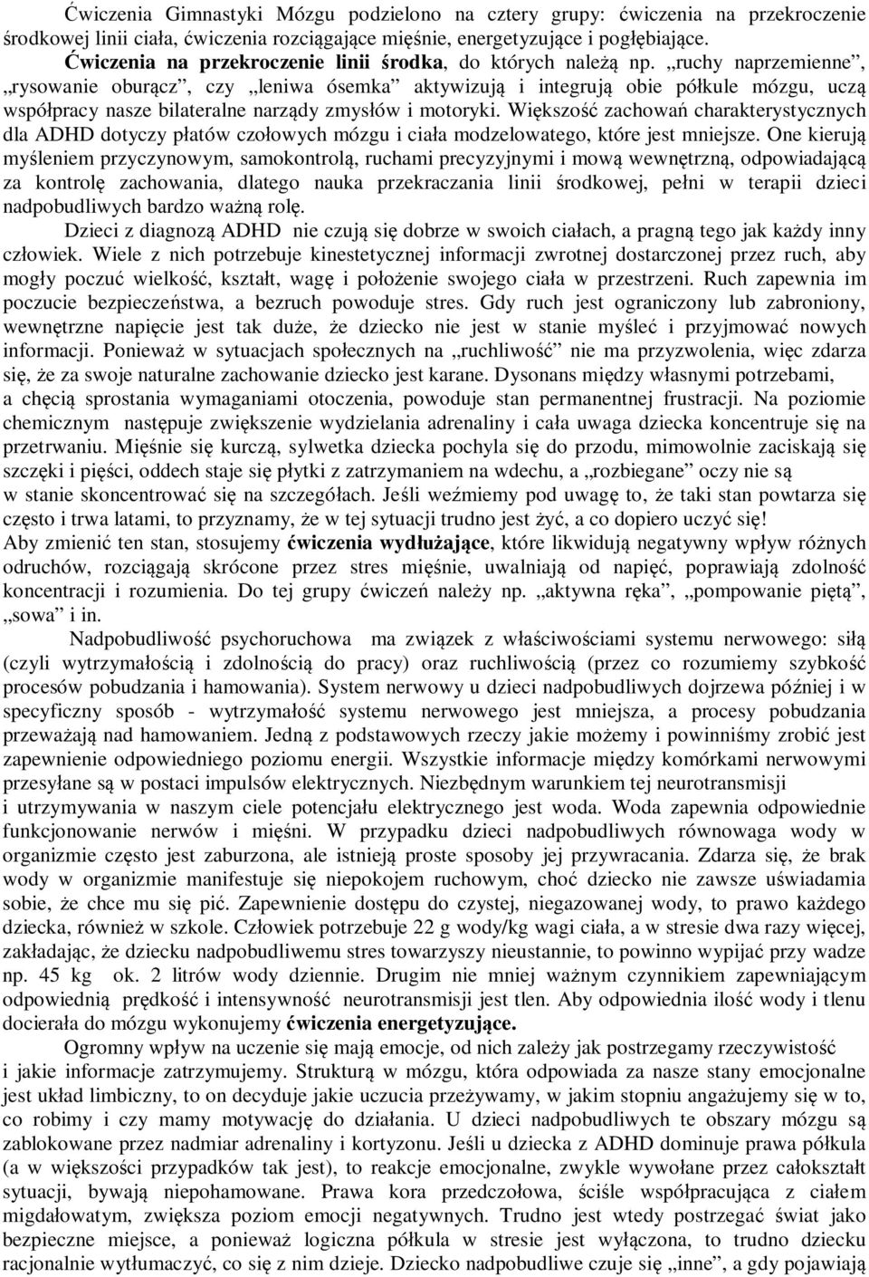 ruchy naprzemienne, rysowanie oburącz, czy leniwa ósemka aktywizują i integrują obie półkule mózgu, uczą współpracy nasze bilateralne narządy zmysłów i motoryki.